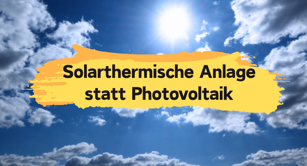 Solarthermische Anlage statt Photovoltaik